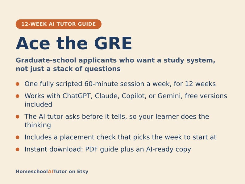 May include: A digital guide titled 12-Week AI Tutor Guide: Ace the GRE. It outlines a study system for graduate-school applicants, featuring weekly 60-minute sessions, compatibility with ChatGPT, Claude, Copilot, or Gemini, and a placement check.
