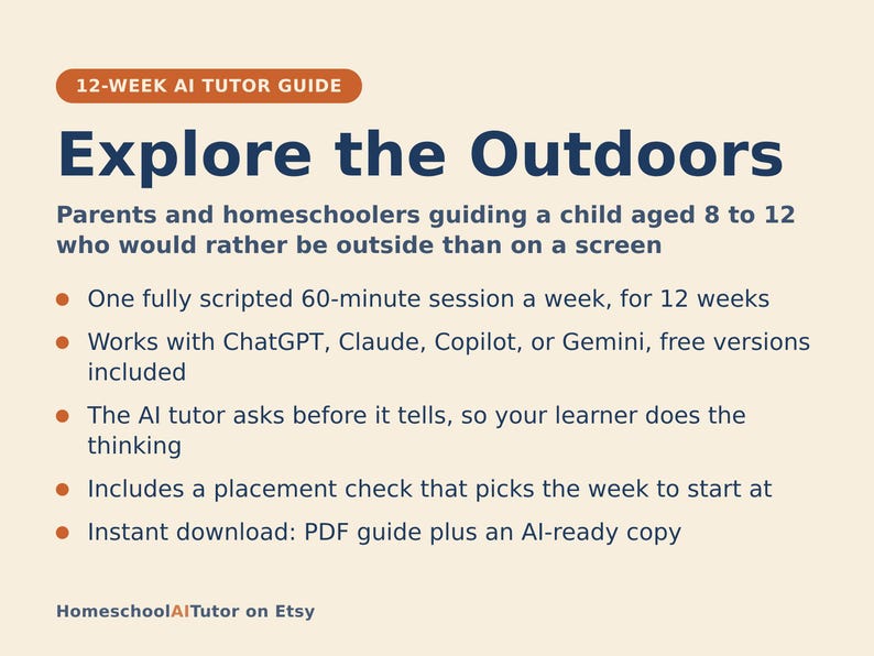 May include: A 12-week AI tutor guide titled Explore the Outdoors for parents and homeschoolers of children aged 8 to 12. The document outlines a weekly 60-minute session plan compatible with ChatGPT, Claude, Copilot, or Gemini, featuring a placement check.