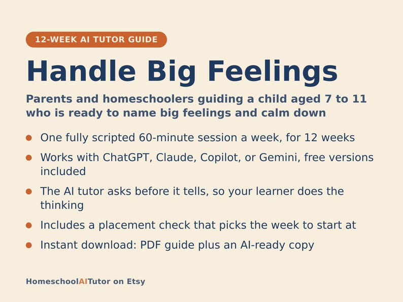 May include: A 12-week AI tutor guide titled Handle Big Feelings for parents and homeschoolers guiding children aged 7 to 11. The document outlines weekly 60-minute sessions, compatibility with AI platforms, a placement check, and PDF download availability.