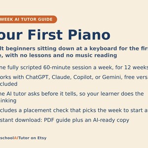 May include: A 12-week AI tutor guide titled Your First Piano for adult beginners. It features a 60-minute weekly session plan, compatibility with ChatGPT, Claude, Copilot, or Gemini, an AI tutor method, a placement check, and a PDF download.