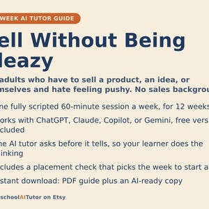 Pu&ograve; includere: Una guida di tutoraggio IA di 12 settimane intitolata Sell Without Being Sleazy. Il documento descrive un programma di sessioni settimanali di 60 minuti per adulti, utilizzando ChatGPT, Claude, Copilot o Gemini. Include un test di livello e un PDF.