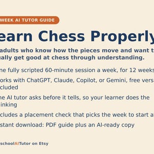 May include: A 12-week AI tutor guide titled Learn Chess Properly for adults. The document outlines a weekly 60-minute session plan compatible with ChatGPT, Claude, Copilot, or Gemini. It features a placement check and includes a PDF guide plus an AI-ready copy, provided by HomeschoolAITutor on Etsy.