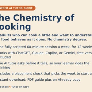 May include: A 12-week AI tutor guide titled The Chemistry of Cooking, designed for adults. It features a 60-minute weekly session, works with ChatGPT, Claude, Copilot, or Gemini, uses an inquiry-based method, includes a placement check, and is an instant PDF download.