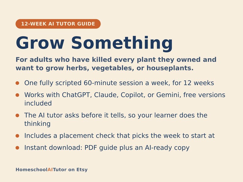 May include: A 12-week AI tutor guide titled Grow Something for adults wanting to grow plants. It features one 60-minute session per week, compatibility with ChatGPT, Claude, Copilot, or Gemini, an interactive tutor method, a placement check, and a PDF download.