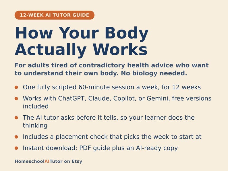 May include: A 12-week AI tutor guide titled How Your Body Actually Works. The document outlines a scripted 60-minute weekly session for 12 weeks, compatible with ChatGPT, Claude, Copilot, or Gemini. It includes a placement check and a PDF guide.