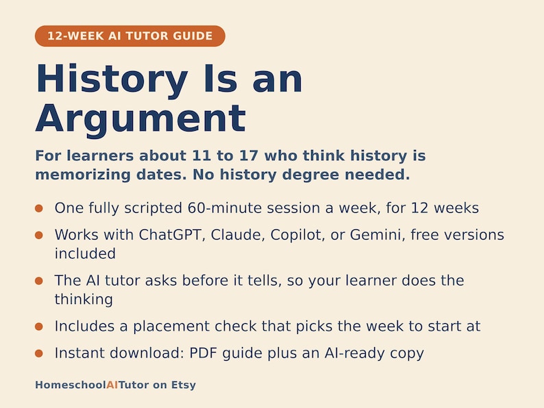 May include: A 12-week AI tutor guide titled History Is an Argument for learners aged 11 to 17. The document outlines a scripted 60-minute weekly session plan compatible with ChatGPT, Claude, Copilot, or Gemini, including a placement check and PDF.