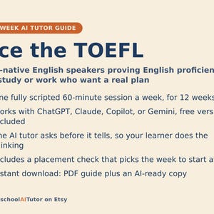 May include: A 12-week AI tutor guide titled Ace the TOEFL for non-native English speakers. It features a 60-minute weekly session plan using ChatGPT, Claude, Copilot, or Gemini. Includes a placement check and instant PDF download from HomeschoolAITutor.