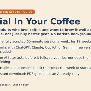May include: A 12-week AI tutor guide titled Dial In Your Coffee. The text outlines a weekly scripted session for home coffee brewing using AI tools like ChatGPT, Claude, Copilot, or Gemini. It includes a placement check and instant PDF download.