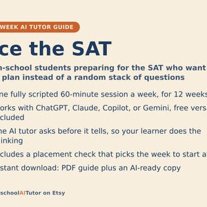 Pu&ograve; includere: Una guida di tutoraggio IA di 12 settimane intitolata Ace the SAT per studenti delle scuole superiori. Include un piano di sessione settimanale di 60 minuti compatibile con ChatGPT, Claude, Copilot o Gemini, un test di livello e un PDF.