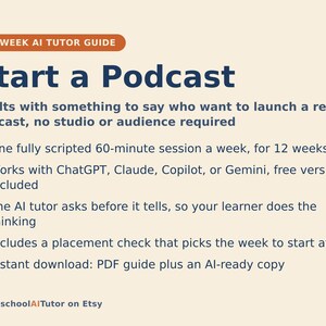 May include: A 12-week AI tutor guide titled Start a Podcast for adults. It features a 60-minute weekly session, compatibility with ChatGPT, Claude, Copilot, or Gemini, an AI tutor that prompts thinking, a placement check, and a PDF download.