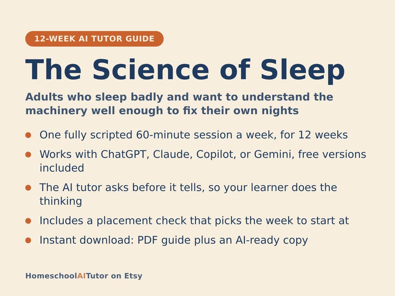 May include: A 12-week AI tutor guide titled The Science of Sleep. The document outlines a weekly 60-minute session plan compatible with ChatGPT, Claude, Copilot, or Gemini. It features an AI tutor that prompts learners, a placement check, and includes a PDF guide plus an AI-ready copy, all from HomeschoolAITutor on Etsy.