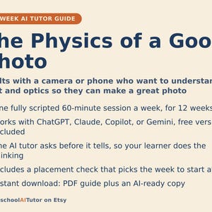 May include: A 12-week AI tutor guide titled The Physics of a Good Photo. The text outlines a 60-minute weekly session for adults using cameras or phones to learn light and optics with AI tools like ChatGPT, Claude, Copilot, or Gemini. Includes a placement check and PDF download.
