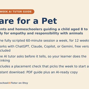 May include: A 12-week AI tutor guide titled Care for a Pet for children aged 8 to 12. It features a 60-minute weekly session, compatibility with ChatGPT, Claude, Copilot, or Gemini, an AI tutor that asks before it tells, a placement check, and a PDF download.