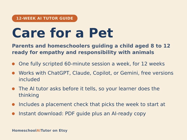 May include: A 12-week AI tutor guide titled Care for a Pet for children aged 8 to 12. It features a 60-minute weekly session, compatibility with ChatGPT, Claude, Copilot, or Gemini, an AI tutor that asks before it tells, a placement check, and a PDF download.