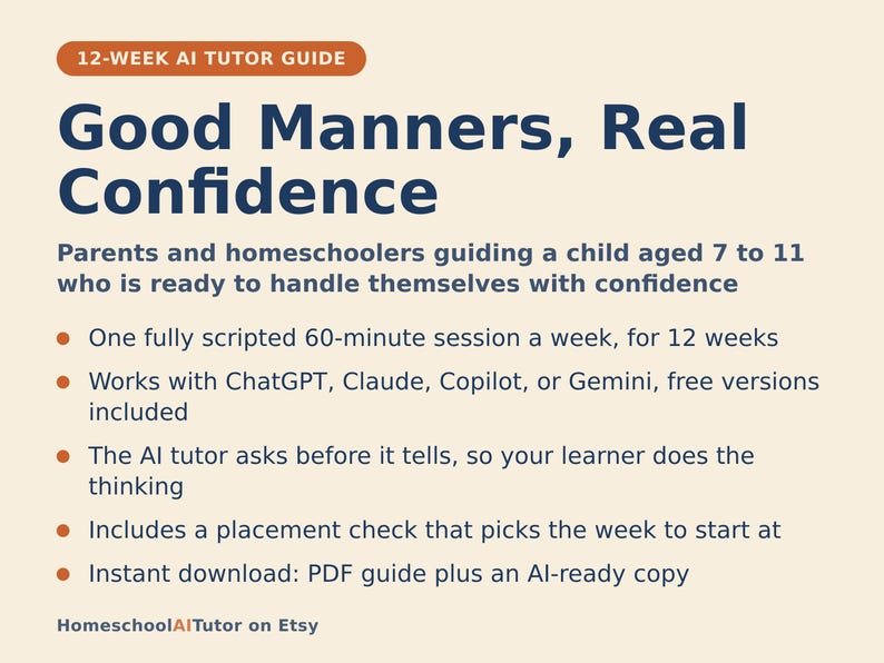 May include: A 12-week AI tutor guide titled Good Manners, Real Confidence for parents and homeschoolers of children aged 7 to 11. The document outlines a 60-minute weekly session plan using ChatGPT, Claude, Copilot, or Gemini, including a placement check.