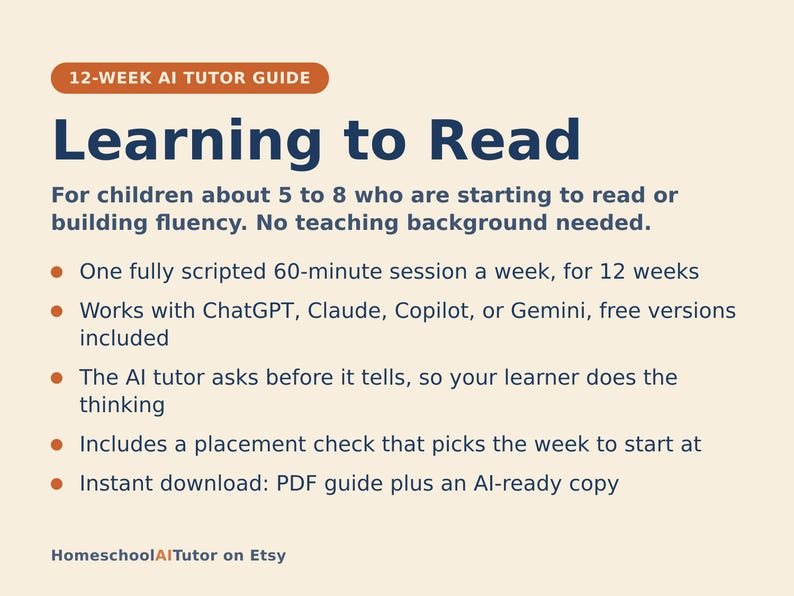 May include: A 12-week AI tutor guide titled Learning to Read for children aged 5 to 8. The document outlines a weekly 60-minute scripted session, compatibility with ChatGPT, Claude, Copilot, or Gemini, a placement check, and an instant PDF download.