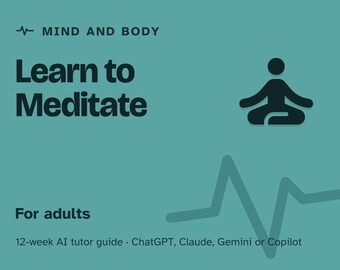 Learn to Meditate for Beginners, 12-Week AI Tutor Guide, Mindfulness Course, Breath and Body Scan, Daily Habit, PDF