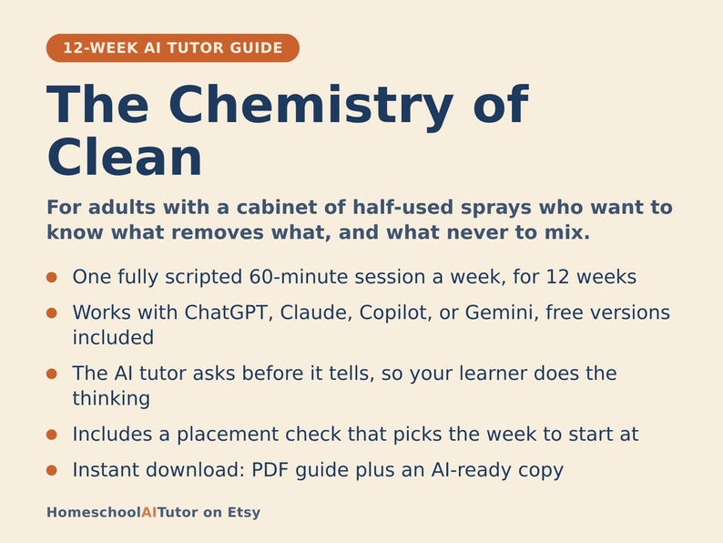 May include: A 12-week AI tutor guide titled The Chemistry of Clean, designed for adults. It features a 60-minute weekly session, compatibility with ChatGPT, Claude, Copilot, or Gemini, a placement check, and includes a PDF guide and AI-ready copy.