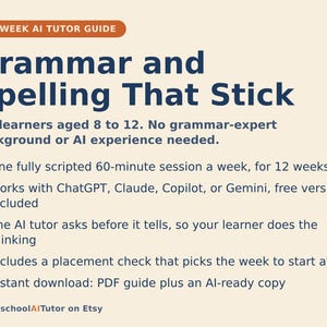 May include: A 12-week AI tutor guide titled Grammar and Spelling That Stick for learners aged 8 to 12. The document outlines a 60-minute weekly session plan compatible with ChatGPT, Claude, Copilot, or Gemini, featuring a placement check and PDF.