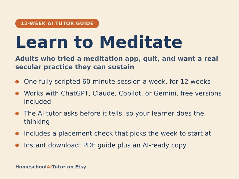 K&ouml;nnte beinhalten: Ein 12-w&ouml;chiger KI-Tutor-Leitfaden mit dem Titel Learn to Meditate f&uuml;r Erwachsene. Er enth&auml;lt eine w&ouml;chentliche 60-min&uuml;tige Sitzung, Kompatibilit&auml;t mit ChatGPT, Claude, Copilot oder Gemini, einen interaktiven KI-Tutor und einen PDF-Download.