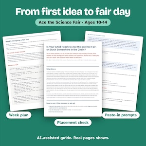 May include: A digital guide titled From first idea to fair day, Ace the Science Fair, Ages 10-14, featuring three printed pages labeled Week plan, Placement check, and Paste-in prompts on a green background with AI-assisted guide text.