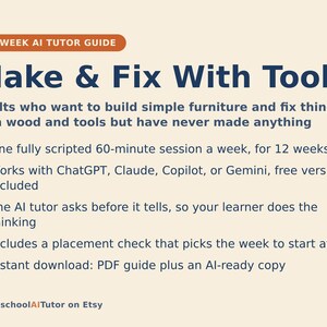 May include: A 12-week AI tutor guide titled Make & Fix With Tools, designed for adults learning to build furniture. It features a 60-minute weekly session, compatibility with ChatGPT, Claude, Copilot, or Gemini, and includes a PDF guide.