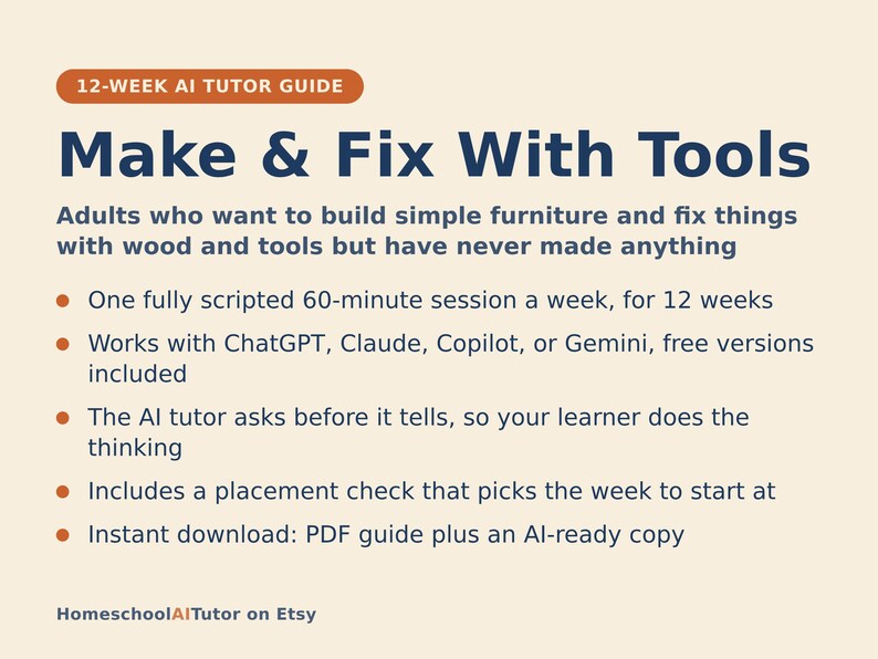 May include: A 12-week AI tutor guide titled Make & Fix With Tools, designed for adults learning to build furniture. It features a 60-minute weekly session, compatibility with ChatGPT, Claude, Copilot, or Gemini, and includes a PDF guide.