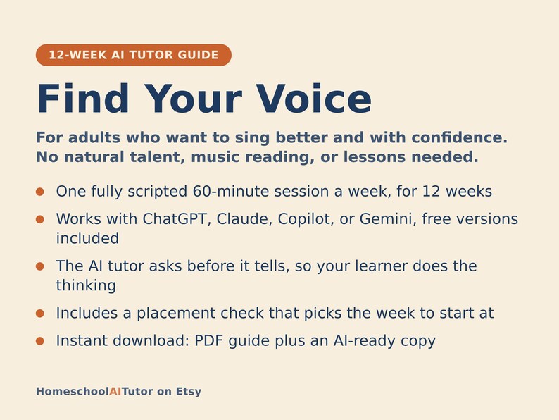 May include: A 12-week AI tutor guide titled Find Your Voice for adults wanting to sing with confidence. It features a 60-minute weekly session, works with ChatGPT, Claude, Copilot, or Gemini, includes a placement check, and is an instant PDF download.