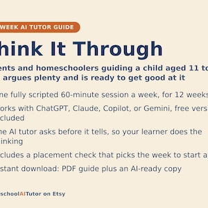 May include: A 12-week AI tutor guide titled Think It Through for parents and homeschoolers of children aged 11 to 14. The document outlines a weekly 60-minute session plan compatible with ChatGPT, Claude, Copilot, or Gemini, featuring a placement check.