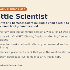 May include: A 12-week AI tutor guide titled Little Scientist for parents and homeschoolers of children aged 7 to 11. The document outlines a weekly 60-minute scripted session, compatibility with AI tools, a placement check, and instant PDF download.