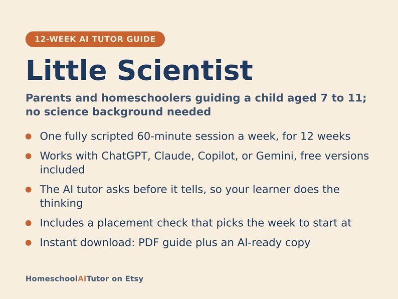 May include: A 12-week AI tutor guide titled Little Scientist for parents and homeschoolers of children aged 7 to 11. The document outlines a weekly 60-minute scripted session, compatibility with AI tools, a placement check, and instant PDF download.