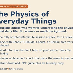 Pu&ograve; includere: Una guida per tutor IA di 12 settimane intitolata The Physics of Everyday Things. Il documento descrive una sessione settimanale di 60 minuti per adulti, compatibile con ChatGPT, Claude, Copilot o Gemini. Include un test di livello e una guida PDF.
