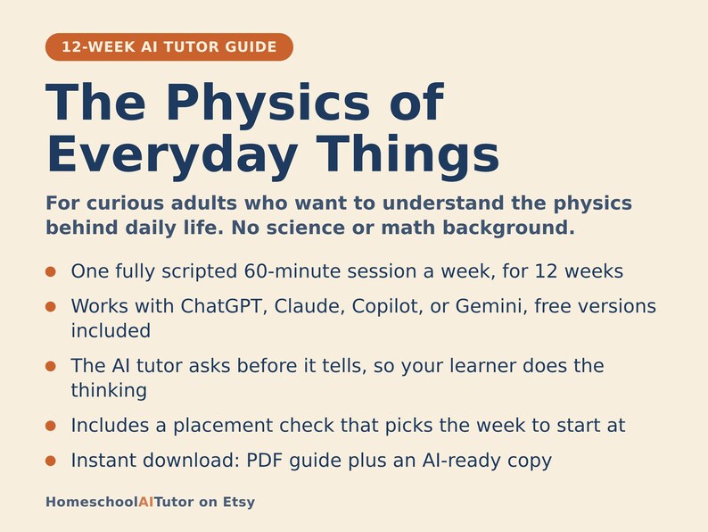 Pu&ograve; includere: Una guida per tutor IA di 12 settimane intitolata The Physics of Everyday Things. Il documento descrive una sessione settimanale di 60 minuti per adulti, compatibile con ChatGPT, Claude, Copilot o Gemini. Include un test di livello e una guida PDF.