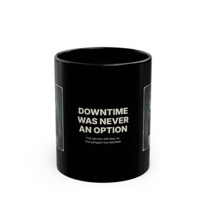 May include: A black ceramic mug featuring white text that reads: DOWNTIME WAS NEVER AN OPTION. The servers will stay on. The penguin has decided. The design is centered on the front of the mug, which has a smooth, glossy finish.