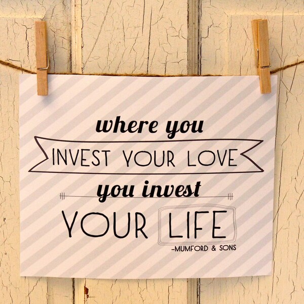 8 X 10 digital download, where you invest your love you invest your life