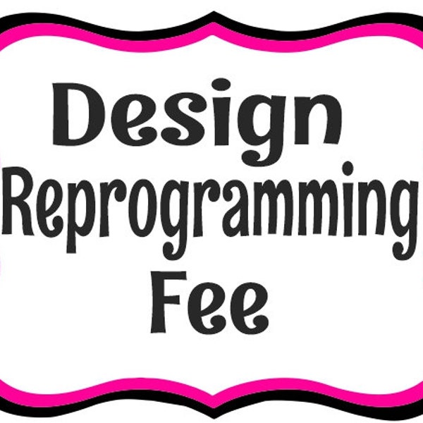 Reprogramming Fee includes slight variation to already listed design Change Position or Placement of Font. Must be purchased with a listing