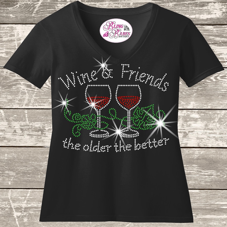 Wine and friends the older the better rhinestone shirt with sparkling lettering on unisex tee, funny wine lover shirt for women, friendship themed bling apparel with high shine rhinestones