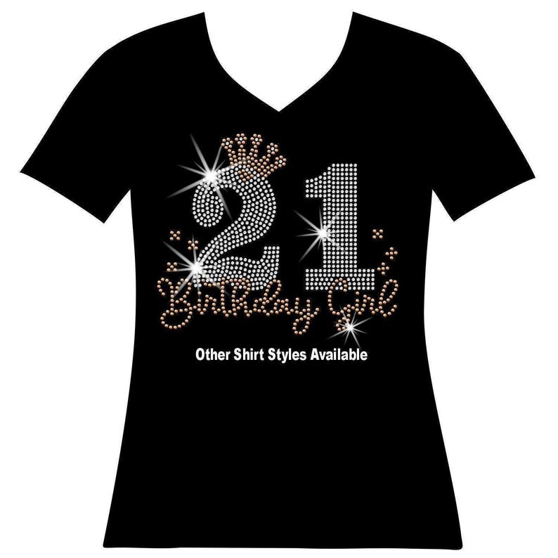 21 Birthday Girl Shiny, sparkly and shimmery this rhinestone birthday shirt will impress 21 is front and centre topped with a crown Birthday girl is in cute script underneath it Six little stars are throughout the shirt Customize your favorite color.