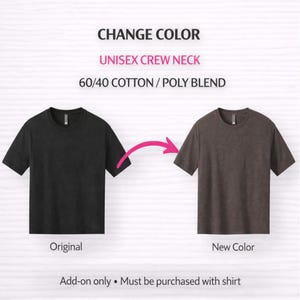 May include: Image showing a black crew neck t-shirt next to a brown crew neck t-shirt. The text "CHANGE COLOR" and "UNISEX CREW NECK" are at the top. The text "60/40 COTTON / POLY BLEND" is also visible. The text "Original" is under the black shirt and "New Color" is under the brown shirt. The text "Add-on only • Must be purchased with shirt" is at the bottom.
