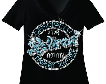 Officially Retired Not My Problem Anymore Rhinestone Shirt • Funny Retirement Tee • Sparkly Retired Gift Top • Bling Retirement Party Shirt