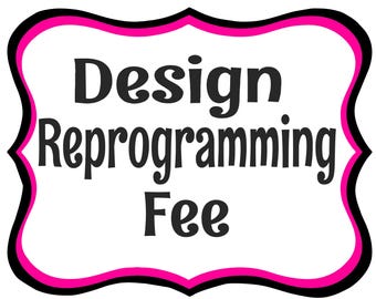 Reprogramming Fee includes slight variation to already listed design Change Position or Placement of Font. Must be purchased with a listing