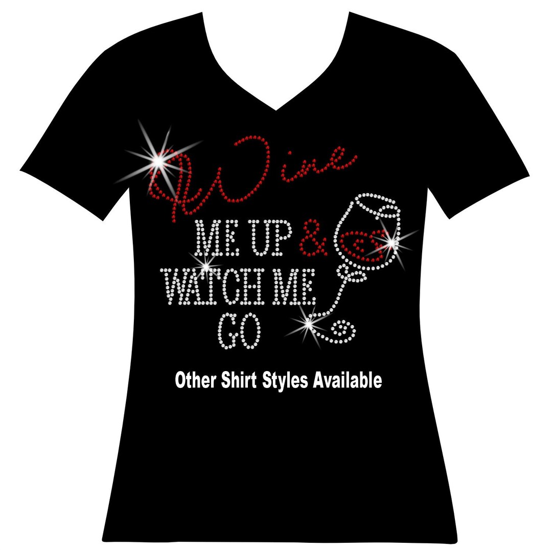 Wine Me up and Watch Me Go RHINESTONE Mega Bling Shirt, Ladies Wine and