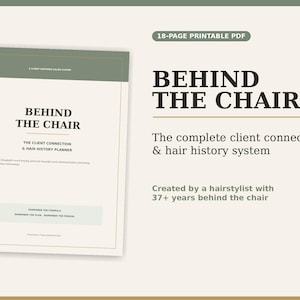 May include: An 18-page printable PDF titled Behind The Chair, a client connection and hair history system. The document features sage green and cream accents with text detailing a system created by a hairstylist with 37+ years of experience.