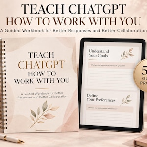 May include: A spiral-bound workbook titled Teach ChatGPT How to Work With You, featuring a soft beige cover with botanical illustrations. Beside it, a tablet displays a digital version of the workbook pages, and a gold circular badge reads 50+ Guided Prompts.