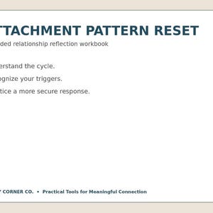 Puede incluir: Una cubierta de libro de ejercicios rectangular con fondo crema y texto azul oscuro. El título dice ATTACHMENT PATTERN RESET, seguido de A guided relationship reflection workbook. Enumera Understand the cycle, Recognize your triggers y Practice a more secure response. En la parte inferior dice COLBY CORNER CO. • Practical Tools for Meaningful Connection.