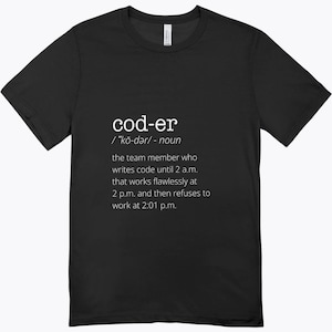 May include: A black short-sleeved t-shirt featuring white text that defines the word cod-er as the team member who writes code until 2 a.m. that works flawlessly at 2 p.m. and then refuses to work at 2:01 p.m. The shirt has a crew neckline.