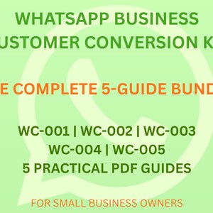 May include: A digital document set titled WHATSAPP BUSINESS CUSTOMER CONVERSION KIT THE COMPLETE 5-GUIDE BUNDLE. It lists codes WC-001 through WC-005 and specifies 5 PRACTICAL PDF GUIDES FOR SMALL BUSINESS OWNERS on a light green background.