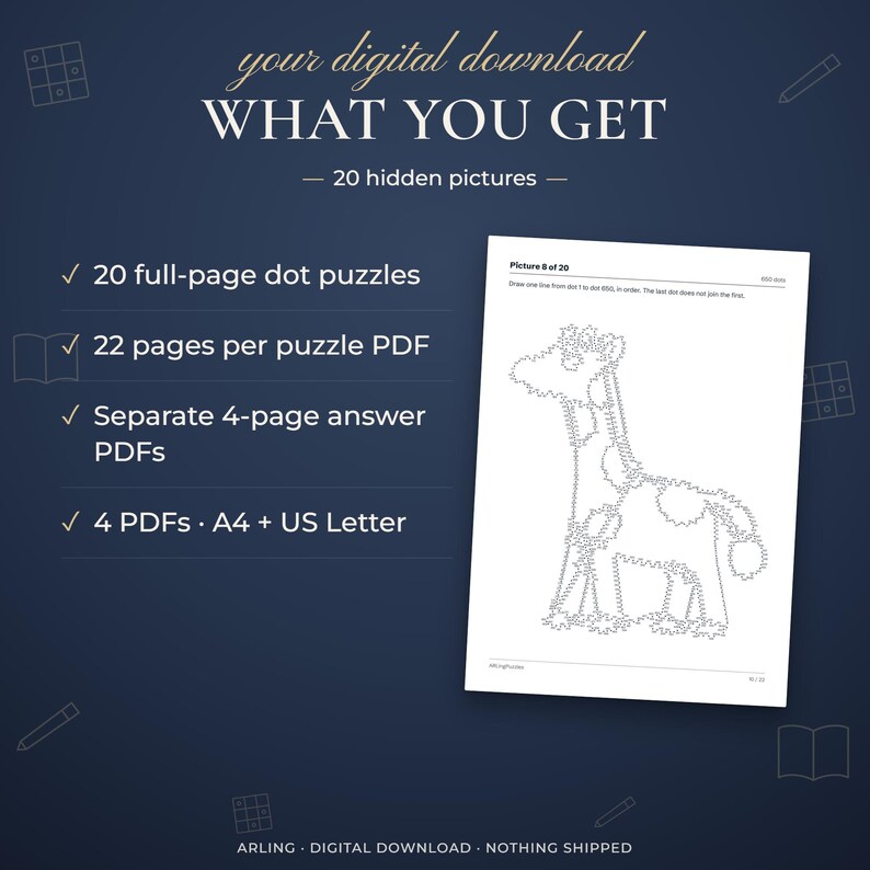 What you get. 20 hidden pictures. 20 full-page dot puzzles. 22 pages per puzzle PDF. Separate 4-page answer PDFs. 4 PDFs · A4 + US Letter.