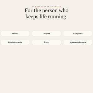 May include: A light beige digital interface featuring the text "DESIGNED FOR REAL FAMILIES" and "For the person who keeps life running." Below are six white rectangular buttons labeled: Parents, Couples, Caregivers, Helping parents, Travel, and Unexpected events.