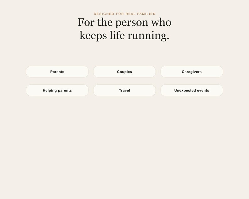 May include: A light beige digital interface featuring the text "DESIGNED FOR REAL FAMILIES" and "For the person who keeps life running." Below are six white rectangular buttons labeled: Parents, Couples, Caregivers, Helping parents, Travel, and Unexpected events.